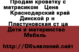 Продам кроватку с матрасиком › Цена ­ 2 500 - Краснодарский край, Динской р-н, Пластуновская ст-ца Дети и материнство » Мебель   
